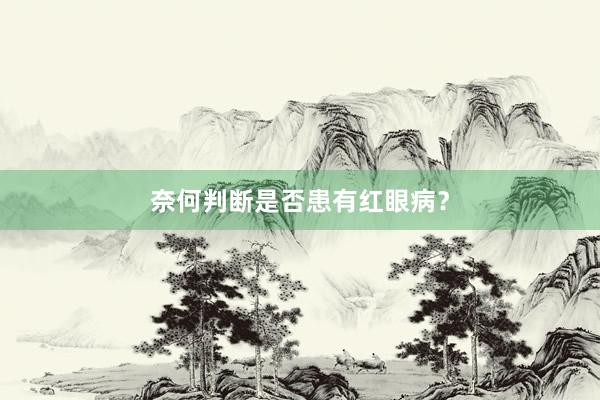 奈何判断是否患有红眼病？