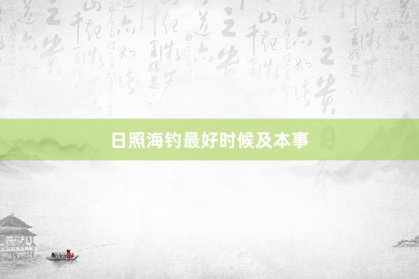 日照海钓最好时候及本事